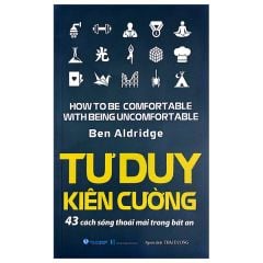  Tư Duy Kiên Cường - 43 Cách Sống Thoải Mái Trong Bất An 