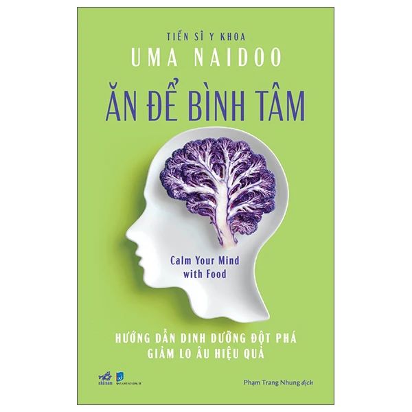  Ăn Để Bình Tâm - Calm Your Mind With Food - Hướng Dẫn Dinh Dưỡng Đột Phá Giảm Lo Âu Hiệu Quả 