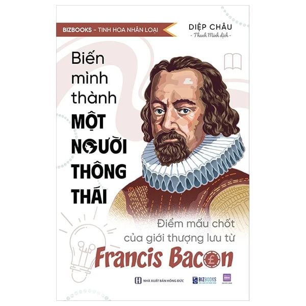 Tinh Hoa Nhân Loại - Biến Mình Thành Một Người Thông Thái: Điểm Mấu Chốt Của Giới Thượng Lưu Từ Francis Bacon - Hoa Di