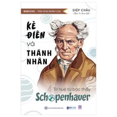  Tinh Hoa Nhân Loại - Kẻ Điên Và Thánh Nhân: Trí Tuệ Từ Bậc Thầy Schopenhauer - Tinh Hoa Nhân Loại 