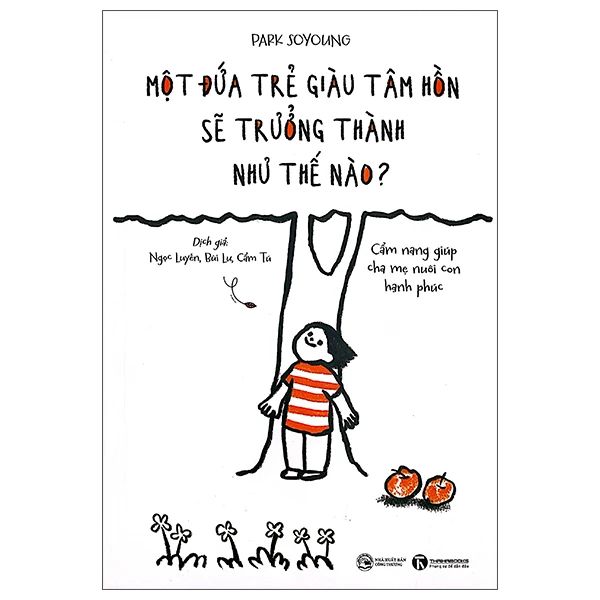 Một Đứa Trẻ Giàu Tâm Hồn Sẻ Trưởng Thành Như Thế Nào - Cẩm Nang Giúp Cha Mẹ Nuôi Con Hạnh Phúc - Công Thương