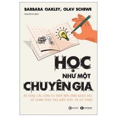 Học Như Một Chuyên Gia - Áp Dụng Các Công Cụ Trên Nền Tảng Khoa Học Để Chinh Phục Mọi Kiến Thức Và Kỹ Năng 