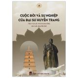  Cuộc Đời Và Sự Nghiệp Của Đại Sư Huyền Trang 