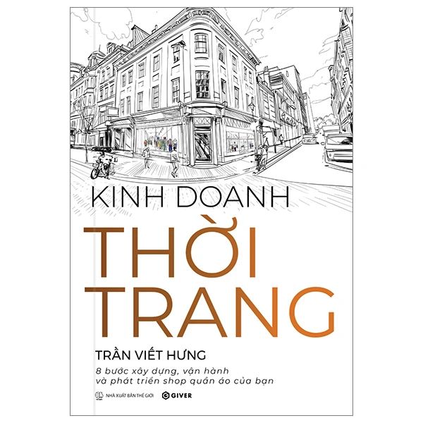 Kinh Doanh Thời Trang - 8 Bước Xây Dựng, Vận Hành Và Phát Triển Shop Quần Áo Của Bạn - Trần Viết Hưng