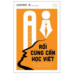  Ai Rồi Cũng Cần Học Viết - Viết Lách Không Khó, Chỉ Cần Đúng Cách 