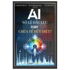  AI - Nô Lệ Đắc Lực Hay Chúa Tể Hủy Diệt 