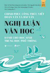  Chinh Phục Công Thức Viết Đoạn Văn Và Bài Văn Nghị Luận Văn Học Dành Cho Học Sinh Trung Học Phổ Thông 