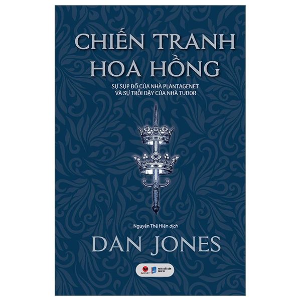 Chiến Tranh Hoa Hồng - Sự Sụp Đổ Của Nhà Plantagenet Và Sự Trỗi Dậy Của Nhà Tudor - Dan McCrum