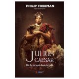 Julius Caesar - Nhà Độc Tài Huyền Thoại Của La Mã - Bìa Cứng 