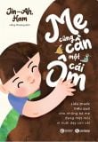  Mẹ Cũng Cần Một Cái Ôm - Liều Thuốc Hiệu Quả Cho Những Bà Mẹ Đang Mệt Mỏi Vì Nuôi Dạy Con Cái 