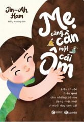 Mẹ Cũng Cần Một Cái Ôm - Liều Thuốc Hiệu Quả Cho Những Bà Mẹ Đang Mệt Mỏi Vì Nuôi Dạy Con Cái 