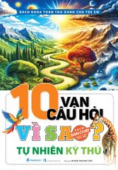  10 Vạn Câu Hỏi Vì sao - Tự Nhiên Kỳ Thú 
