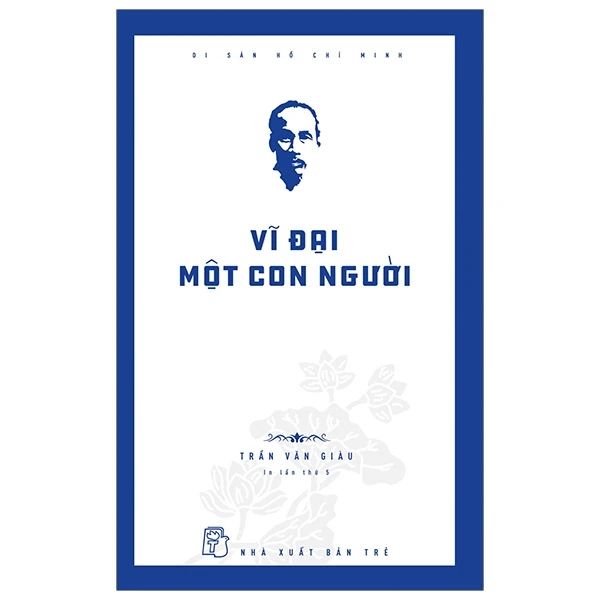  Di Sản Hồ Chí Minh - Vĩ Đại Một Con Người 