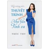  Kỹ Năng Nói: Thuyết Trình Như Bản Tình Ca 