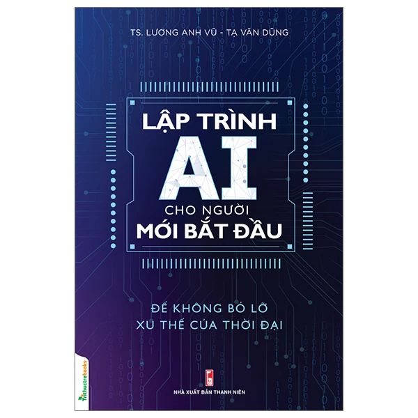 Lập Trình AI Cho Người Mới Bắt Đầu - Để Không Bỏ Lỡ Xu Thế Của Thời Đại - t.hờ