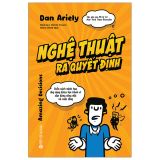  Nghệ Thuật Ra Quyết Định - Cuốn Sách Minh Họa Ứng Dụng Khoa Học Hành Vi Cân Bằng Công Việc Và Cuộc Sống 