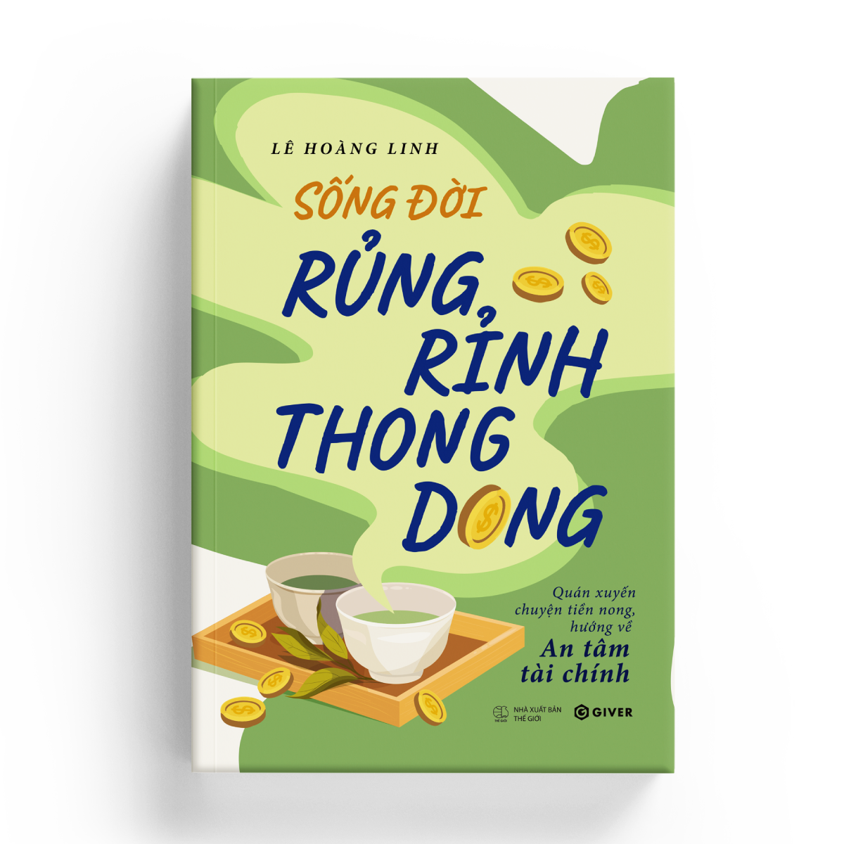Sống Đời Rủng Rỉnh Thong Dong - Quán Xuyến Chuyện Tiền Nong, Hướng Về An Tâm Tài Chính