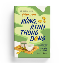  Sống Đời Rủng Rỉnh Thong Dong - Quán Xuyến Chuyện Tiền Nong, Hướng Về An Tâm Tài Chính 