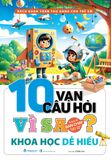  10 Vạn Câu Hỏi Vì sao - Khoa Học Dễ Hiểu 
