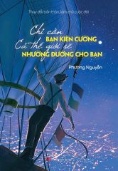  Thay Đổi Bản Thân, Làm Chủ Cuộc Đời - Chỉ Cần Bạn Kiên Cường, Cả Thế Giới Sẽ Nhường Đường Cho Bạn 