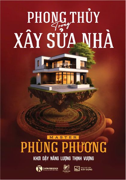 Phong Thủy Trong Xây Sửa Nhà - Khơi Dậy Năng Lượng Thịnh Vượng - Phong Nhã