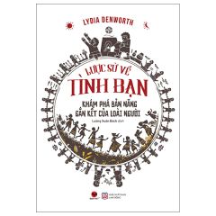  Lược Sử Về Tình Bạn - Khám Phá Bản Năng Gắn Kết Của Loài Người 