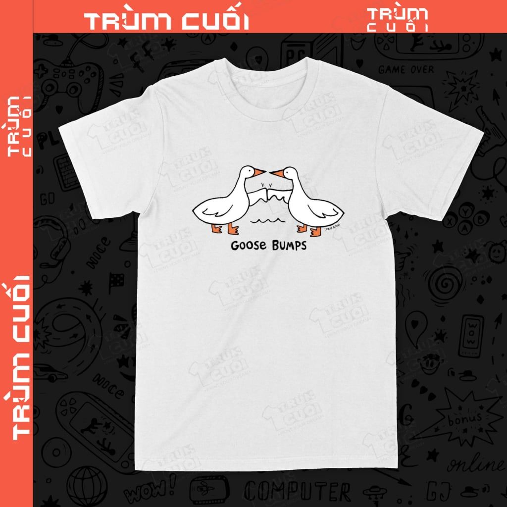  Áo thun Goose Bumps - Ngỗng Băm, Trùm Cuối Meme, Unisex Cotton 100% 2 màu nam nữ 0545 