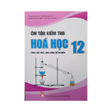 Ôn tập, kiểm tra Hóa học 12 (theo cấu trúc dạng đề thi)