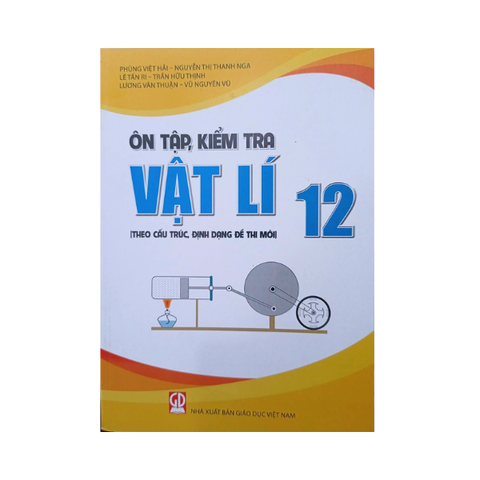 Ôn tập, kiểm tra Vật lí 12 (theo cấu trúc dạng đề thi)