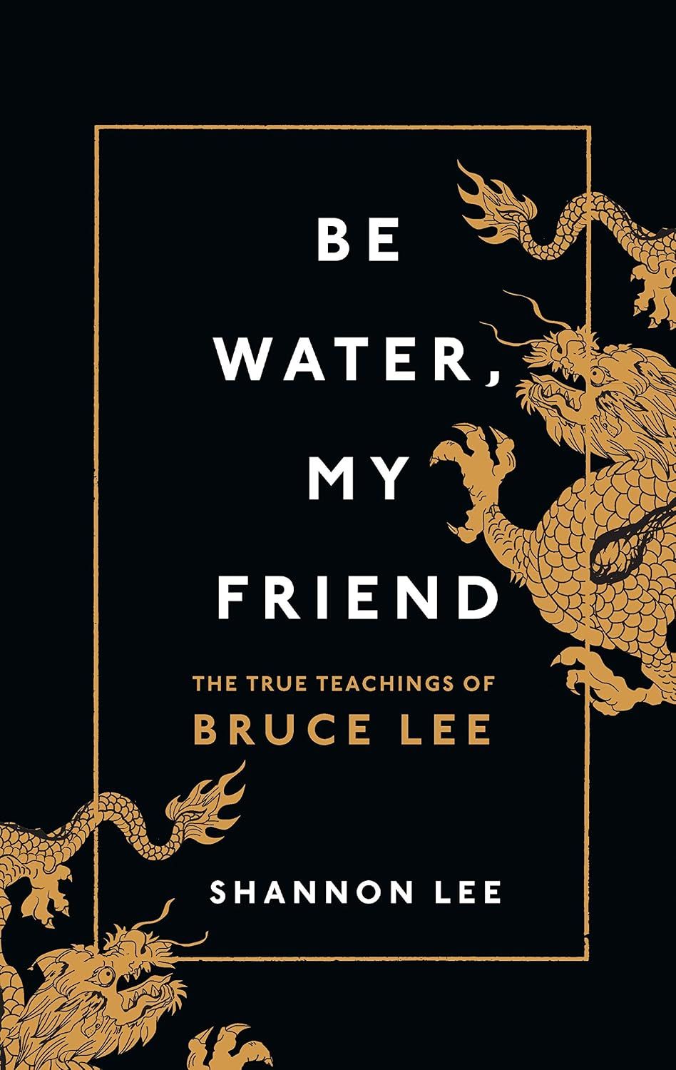  Be Water, My Friend : The True Teachings of Bruce Lee 
