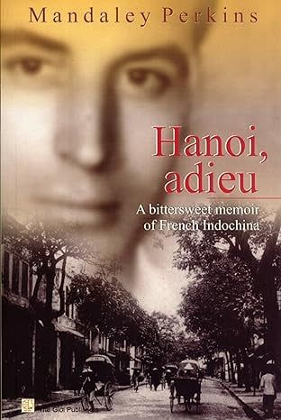  Hanoi, Adieu: A Bittersweet Memoir of French Indochina 