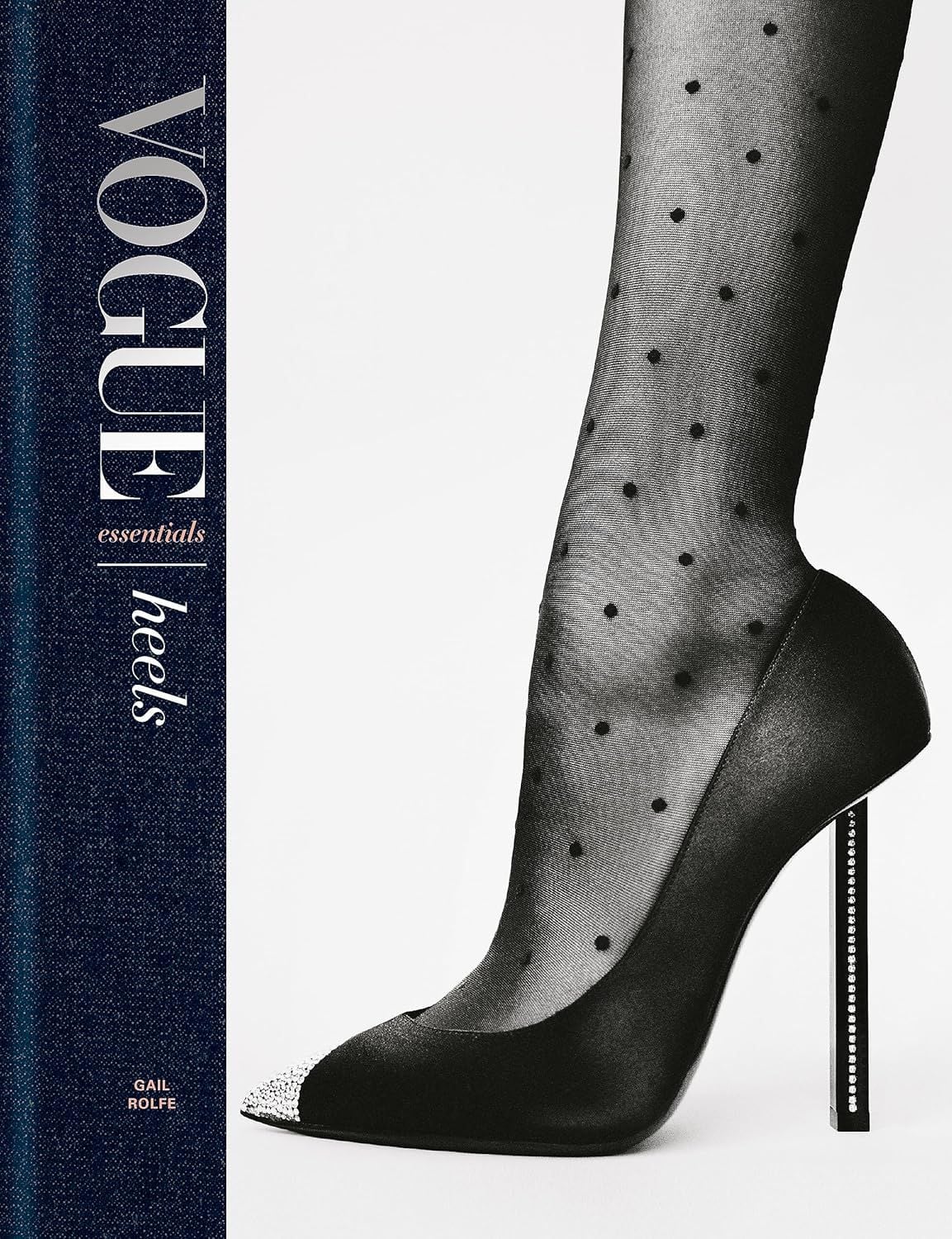  Vogue Essentials: Heels : A gorgeous celebration of the ultimate fashion power symbol 