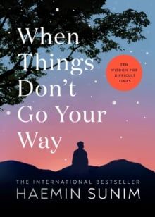  When Things Don’t Go Your Way : Zen Wisdom for Difficult Times 