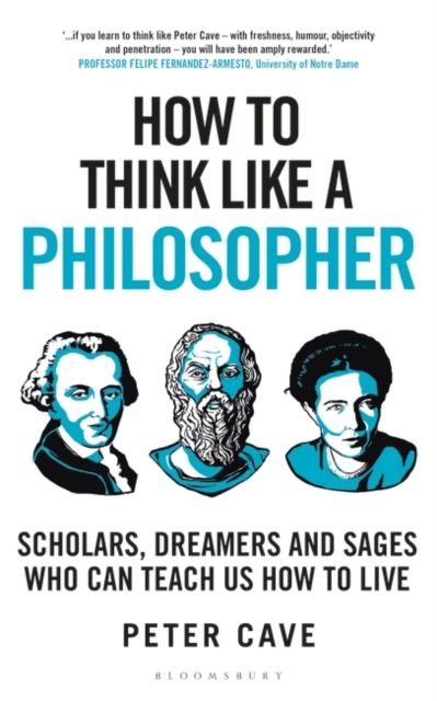  How to Think Like a Philosopher : Scholars, Dreamers and Sages Who Can Teach Us How to Live 