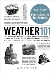  Weather 101: From Doppler Radar and Long-Range Forecasts to the Polar Vortex and Climate Change, Everything You Need to Know about the Study of Weather 