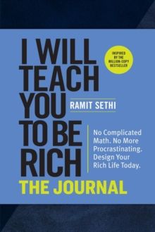  I Will Teach You to Be Rich: The Journal : No Complicated Math. No More Procrastinating. Design Your Rich Life Today. 