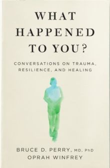  What Happened to You? : Conversations on Trauma, Resilience, and Healing 