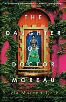  The Daughter of Doctor Moreau : A Lush, Dazzling Novel Of Intrigue, Betrayal And Monstrosity from the Visionary Author of MEXICAN GOTHIC 