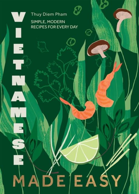  Vietnamese Made Easy : Simple, Modern Recipes for Every Day 
