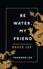  Be Water, My Friend : The True Teachings of Bruce Lee 