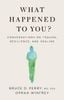 What Happened to You? : Conversations on Trauma, Resilience, and Healing