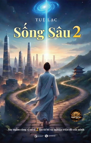 Sống sâu 2: Suy ngẫm cùng vị cư sĩ 2 lần từ bỏ sự nghiệp triệu đô của mình