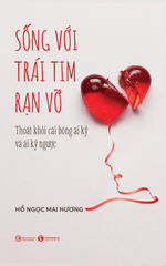 Sống với trái tim rạn vỡ (Thoát khỏi cái bóng ái kỷ và ái kỷ ngược)