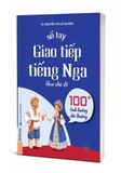  Sổ Tay Giao Tiếp Tiếng Nga Theo Chủ Đề: 100+ Tình Huống Đời Thường 