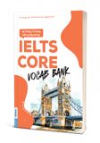  IELTS CORE: Vocab Bank – Xây dựng nền tảng từ vựng Band cao một cách hệ thống 