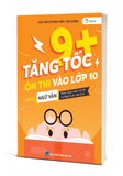  Tăng Tốc 9+ Ôn Thi Vào Lớp 10 Môn Ngữ Văn, phần: Nghị luận xã hội - Nghị luận văn học 
