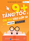  Tăng Tốc 9+ Ôn Thi Vào Lớp 10 Môn Ngữ Văn, phần: Nghị luận xã hội - Nghị luận văn học 