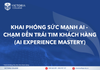  KHAI PHÓNG SỨC MẠNH AI - CHẠM ĐẾN TRÁI TIM KHÁCH HÀNG (AI EXPERIENCE MASTERY) 