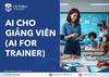  AI CHO GIẢNG VIÊN (AI FOR TRAINER) 