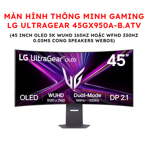 Màn hình thông minh Gaming LG UltraGear 45GX950A-B.ATV (45 inch OLED 5K WUHD 165Hz hoặc WFHD 330Hz 0.03ms Cong Speakers WebOS)